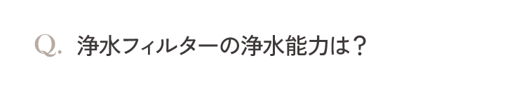 浄水フィルターの浄水能力は？