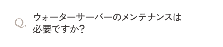ウォーターサーバーのメンテナンスは必要ですか？